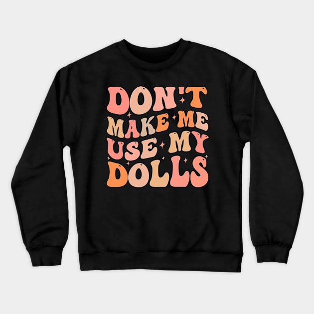 Don't make me use my dolls Crewneck Sweatshirt by TheDesignDepot